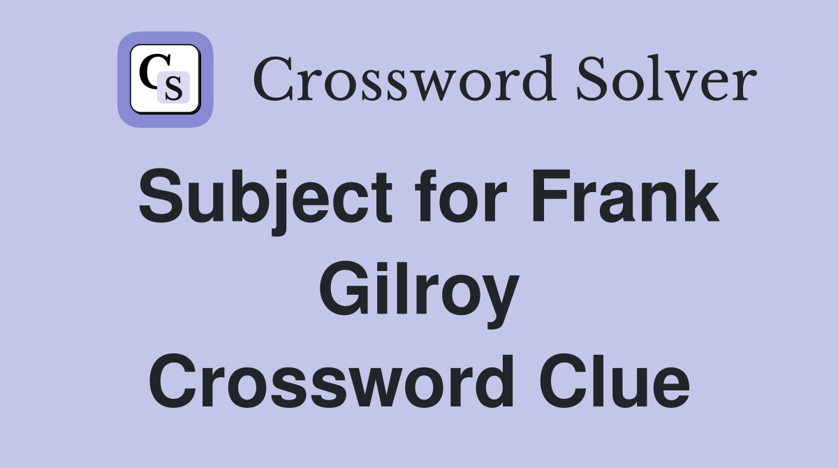 Subject for Frank Gilroy Crossword Clue