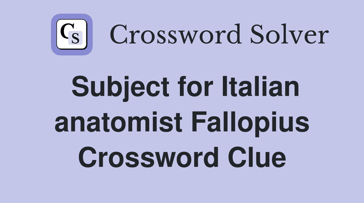 Subject for Italian anatomist Fallopius Crossword Clue