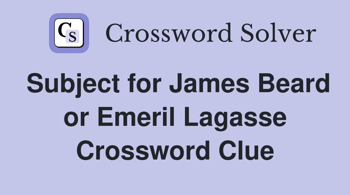 Subject for James Beard or Emeril Lagasse Crossword Clue