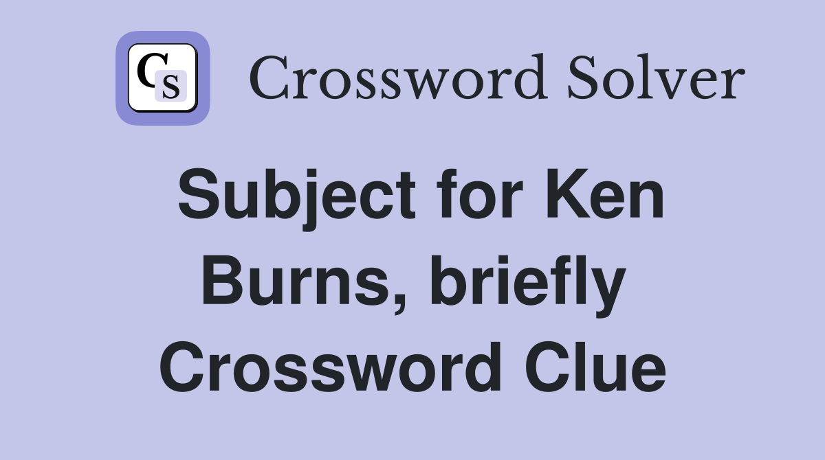 Subject for Ken Burns, briefly Crossword Clue