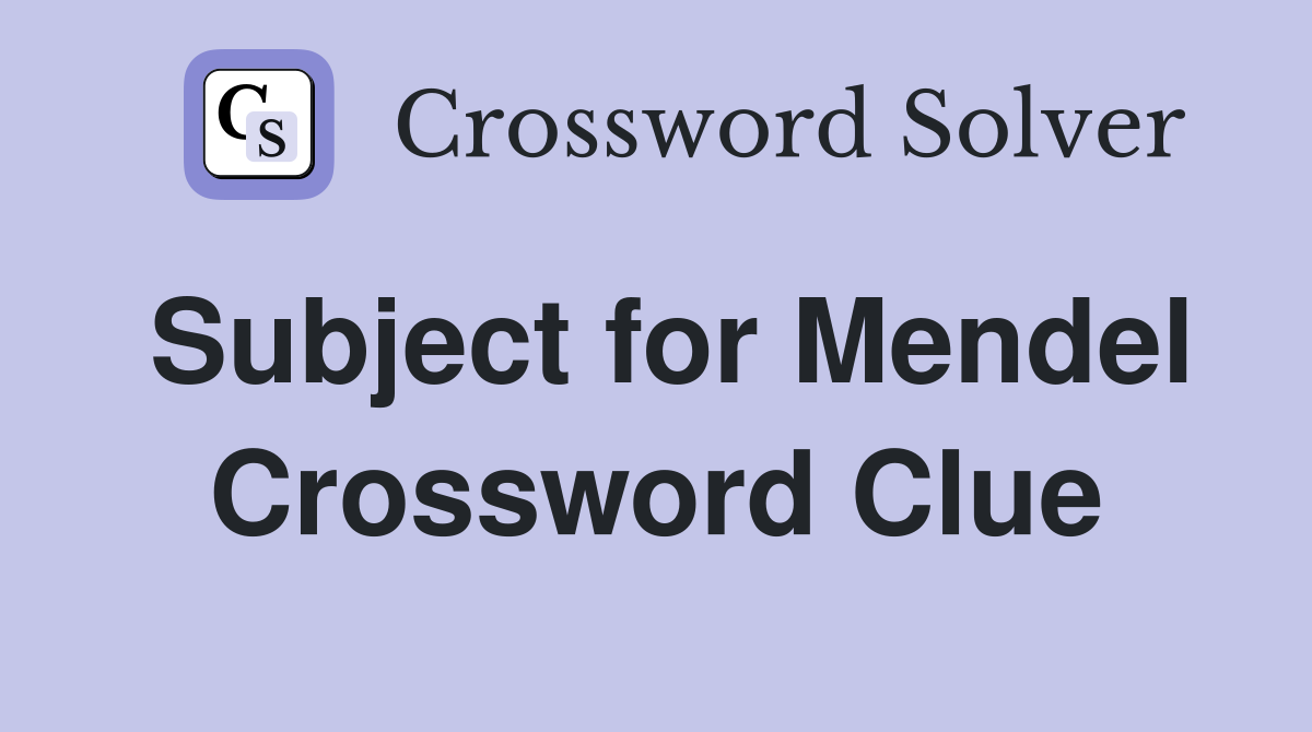Subject for Mendel Crossword Clue