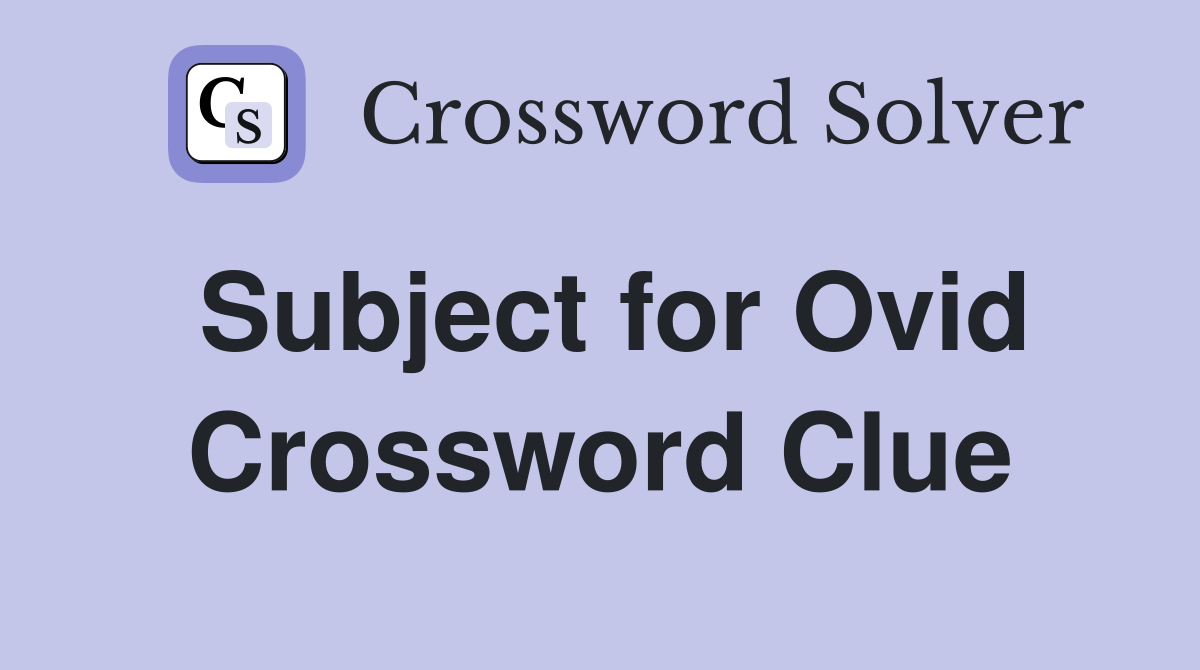 Subject for Ovid Crossword Clue
