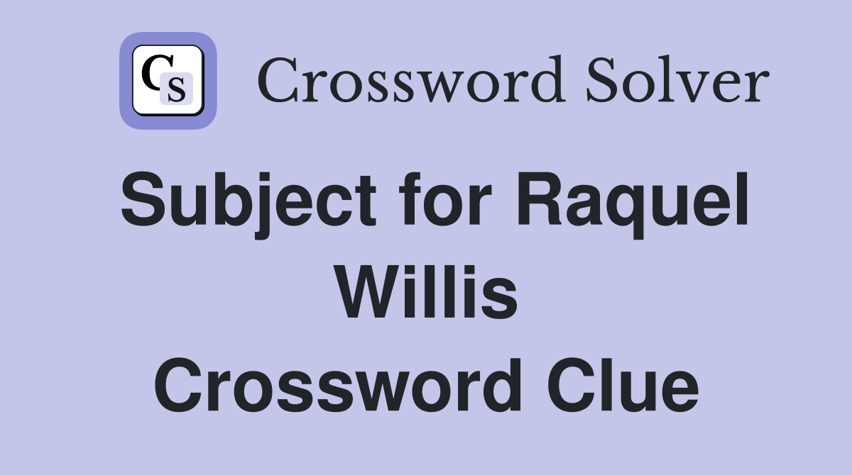 Subject for Raquel Willis Crossword Clue