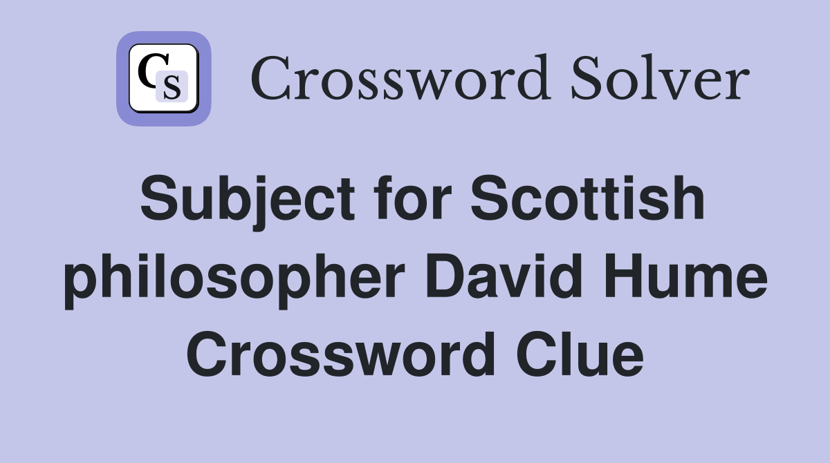 Subject for Scottish philosopher David Hume Crossword Clue