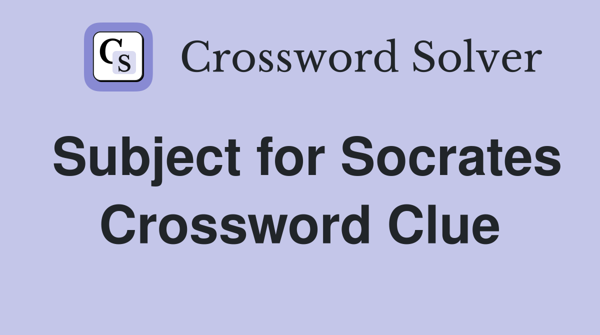 Subject for Socrates Crossword Clue