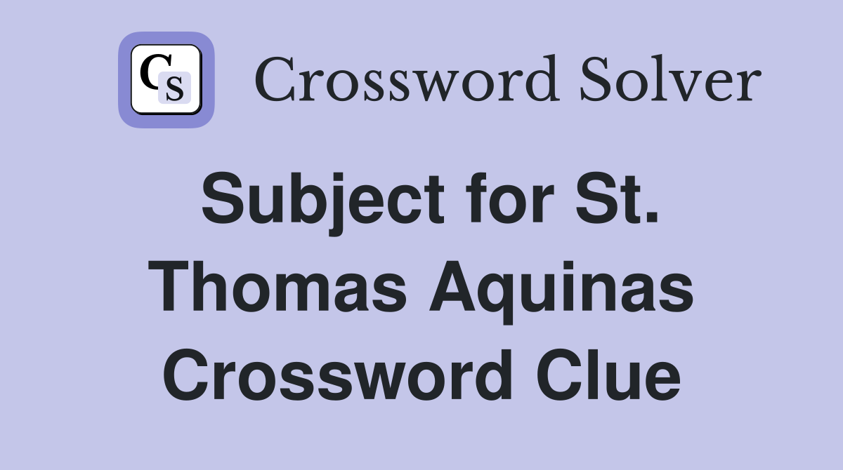 Subject for St. Thomas Aquinas Crossword Clue