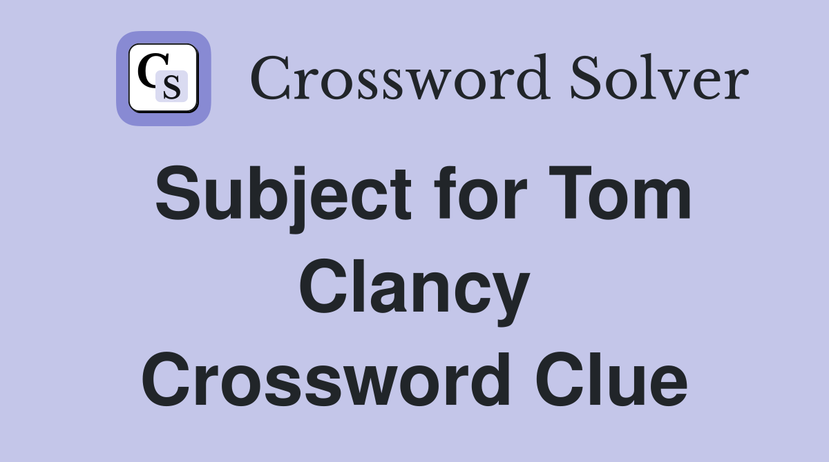 Subject for Tom Clancy Crossword Clue