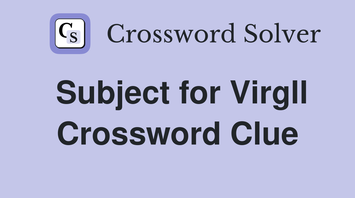 Subject for Virgll Crossword Clue