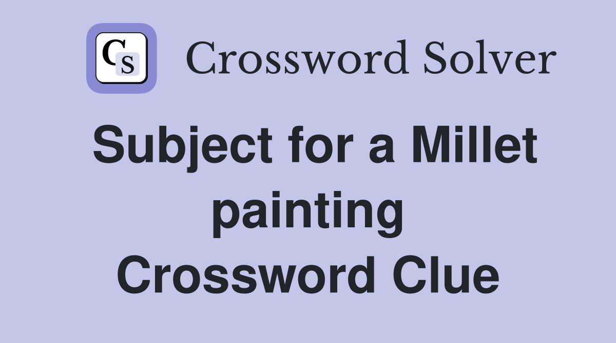 Subject for a Millet painting Crossword Clue