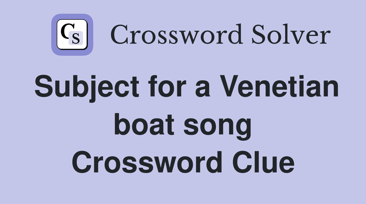 Subject for a Venetian boat song Crossword Clue