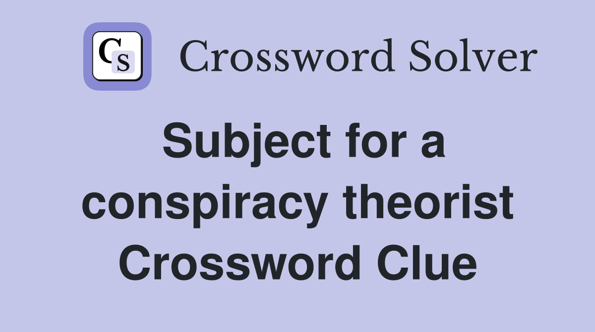 Subject for a conspiracy theorist Crossword Clue