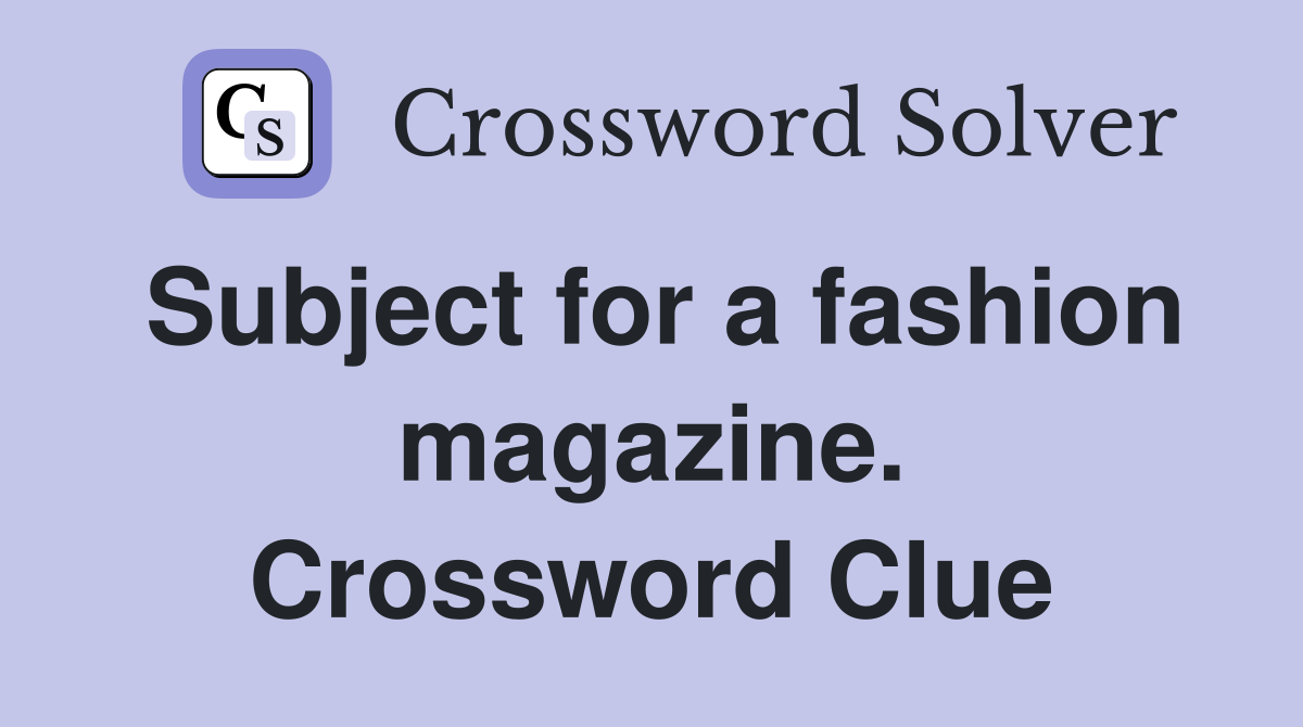 Subject for a fashion magazine. Crossword Clue