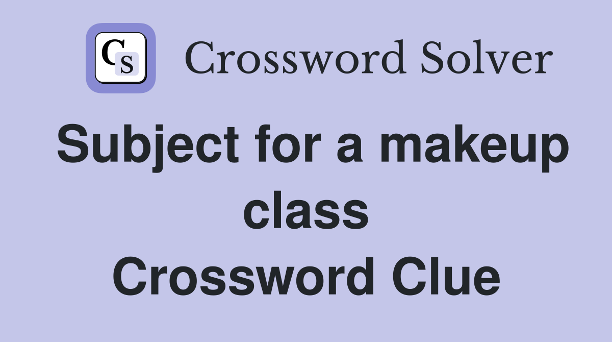 Subject for a makeup class Crossword Clue
