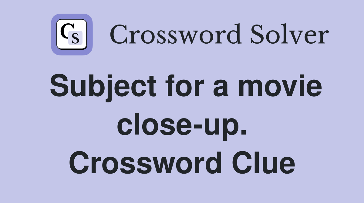 Subject for a movie close-up. Crossword Clue