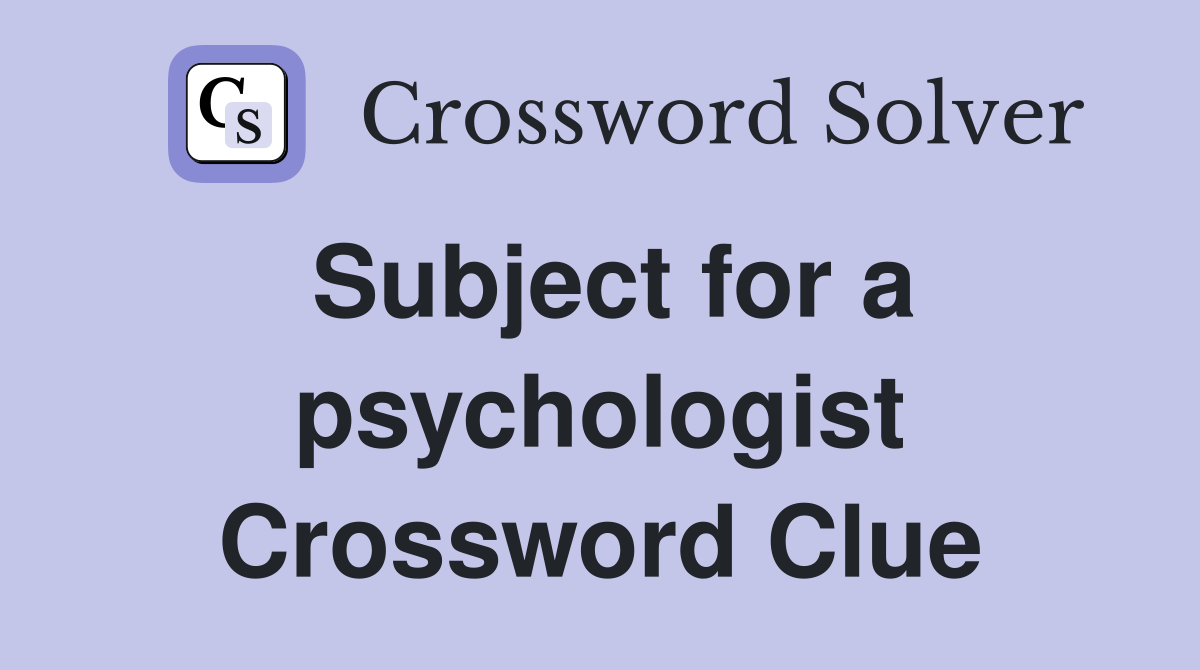 Subject for a psychologist Crossword Clue