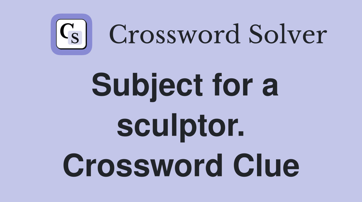 Subject for a sculptor. Crossword Clue