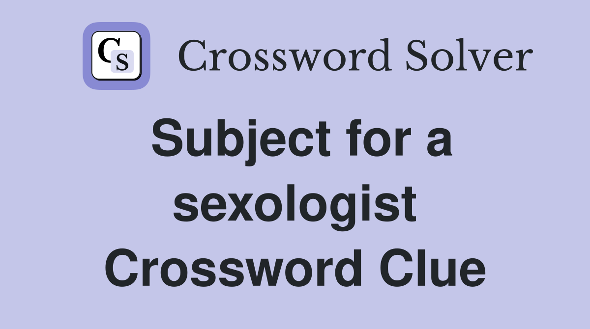 Subject for a sexologist Crossword Clue
