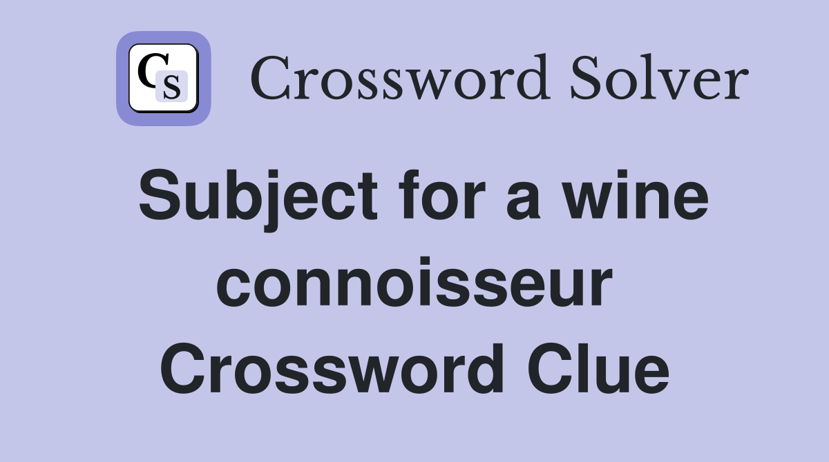 Subject for a wine connoisseur Crossword Clue