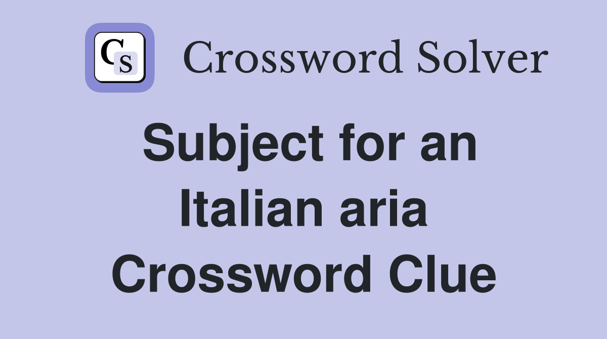 Subject for an Italian aria Crossword Clue