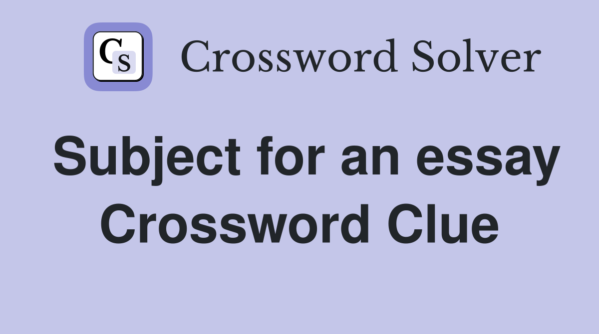 Subject for an essay Crossword Clue