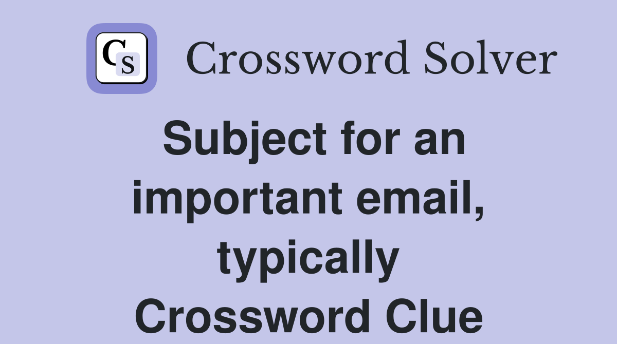 Subject for an important email, typically Crossword Clue