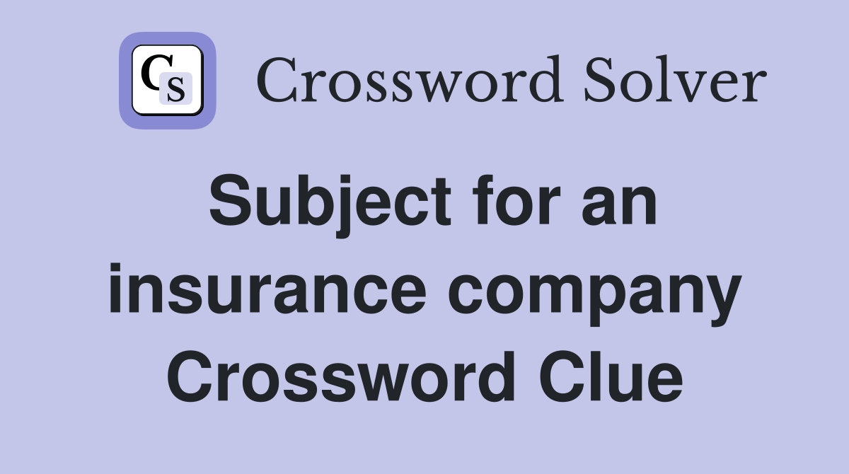 Subject for an insurance company Crossword Clue