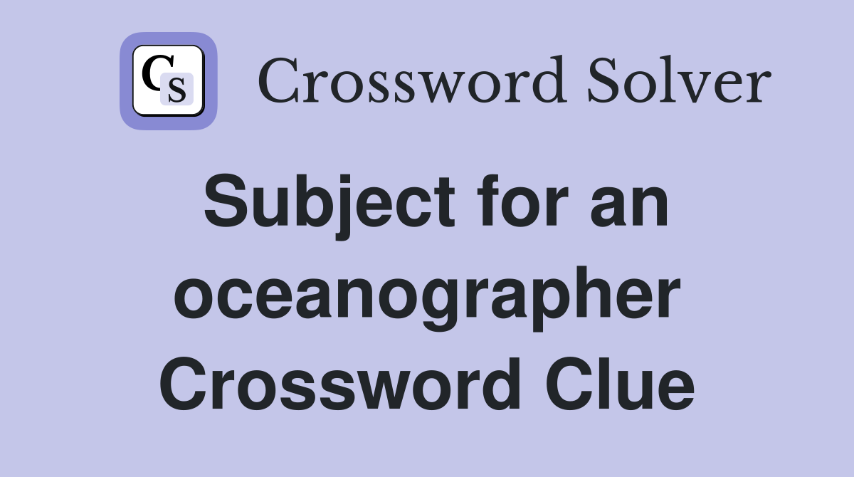 Subject for an oceanographer Crossword Clue