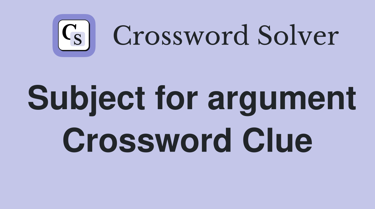 Subject for argument Crossword Clue
