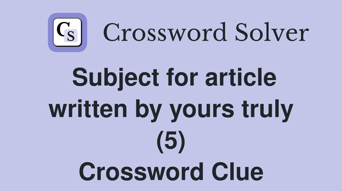 Subject for article written by yours truly (5) Crossword Clue