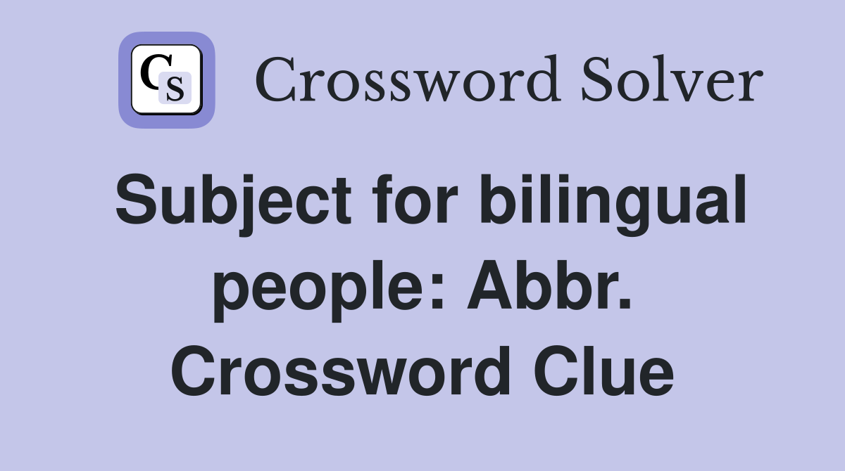 Subject for bilingual people: Abbr. Crossword Clue