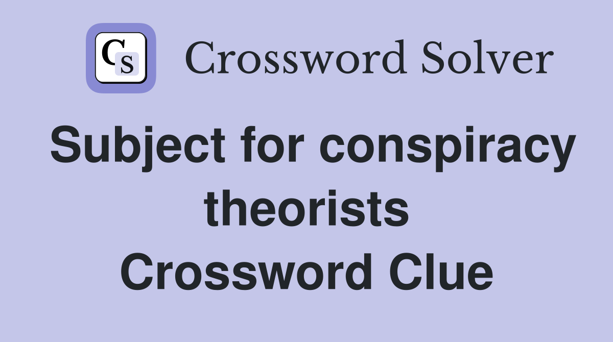 Subject for conspiracy theorists Crossword Clue