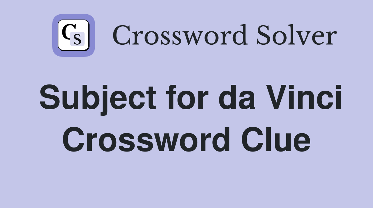 Subject for da Vinci Crossword Clue