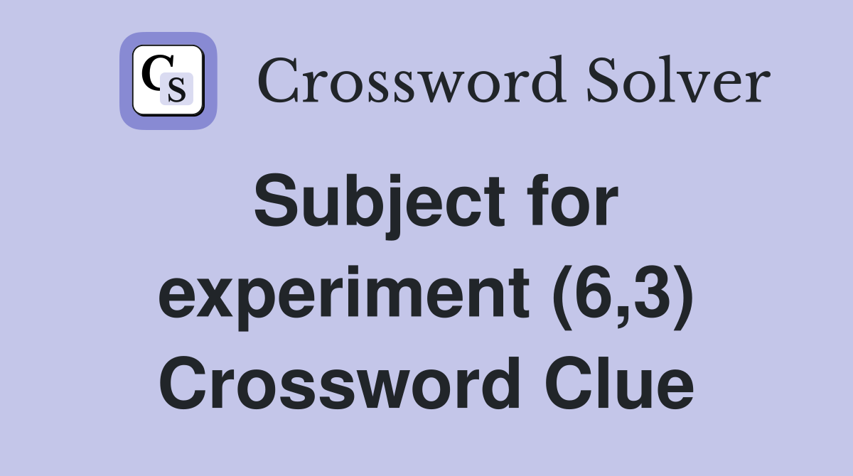 Subject for experiment (6,3) Crossword Clue