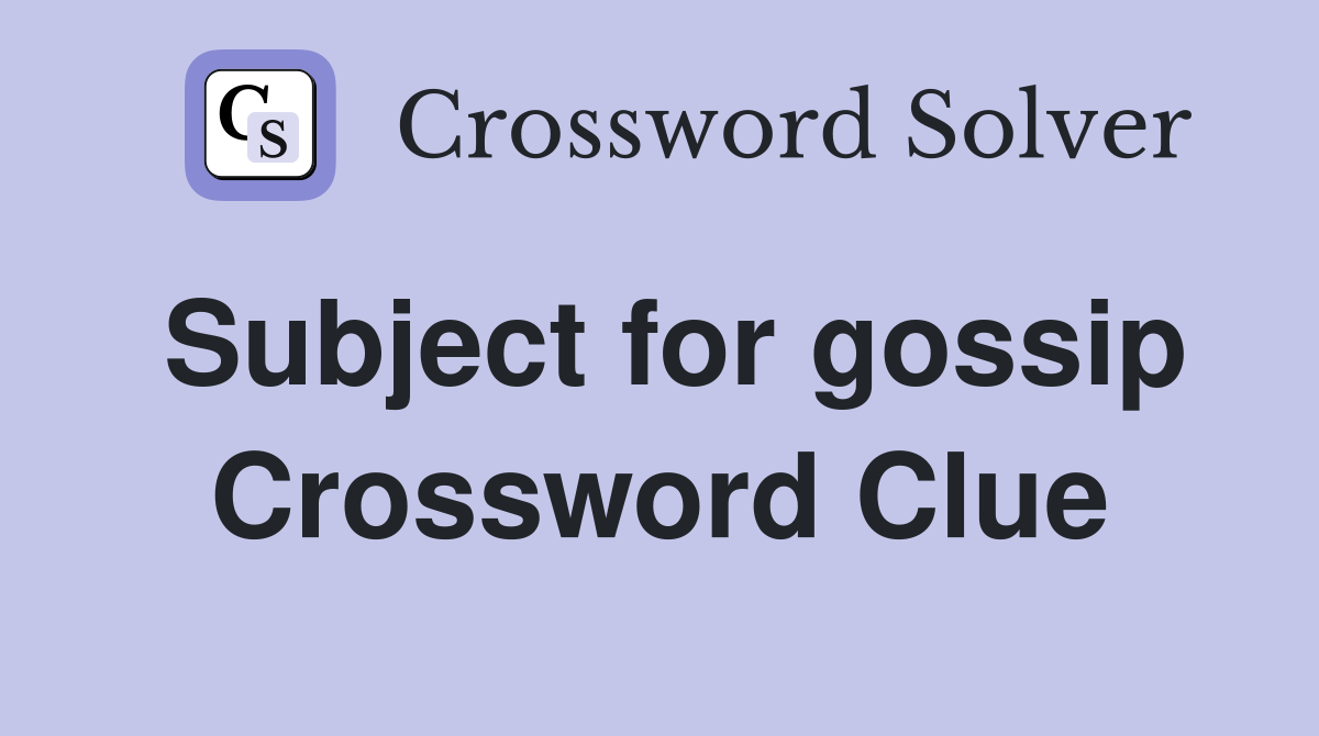 Subject for gossip Crossword Clue