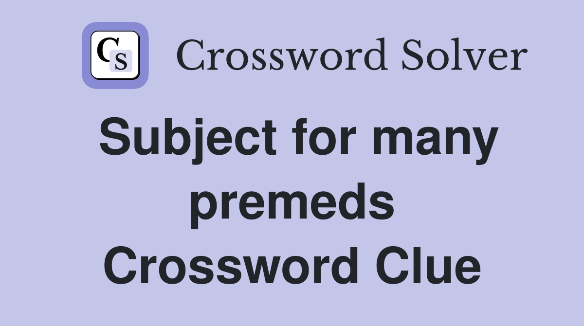 Subject for many premeds Crossword Clue