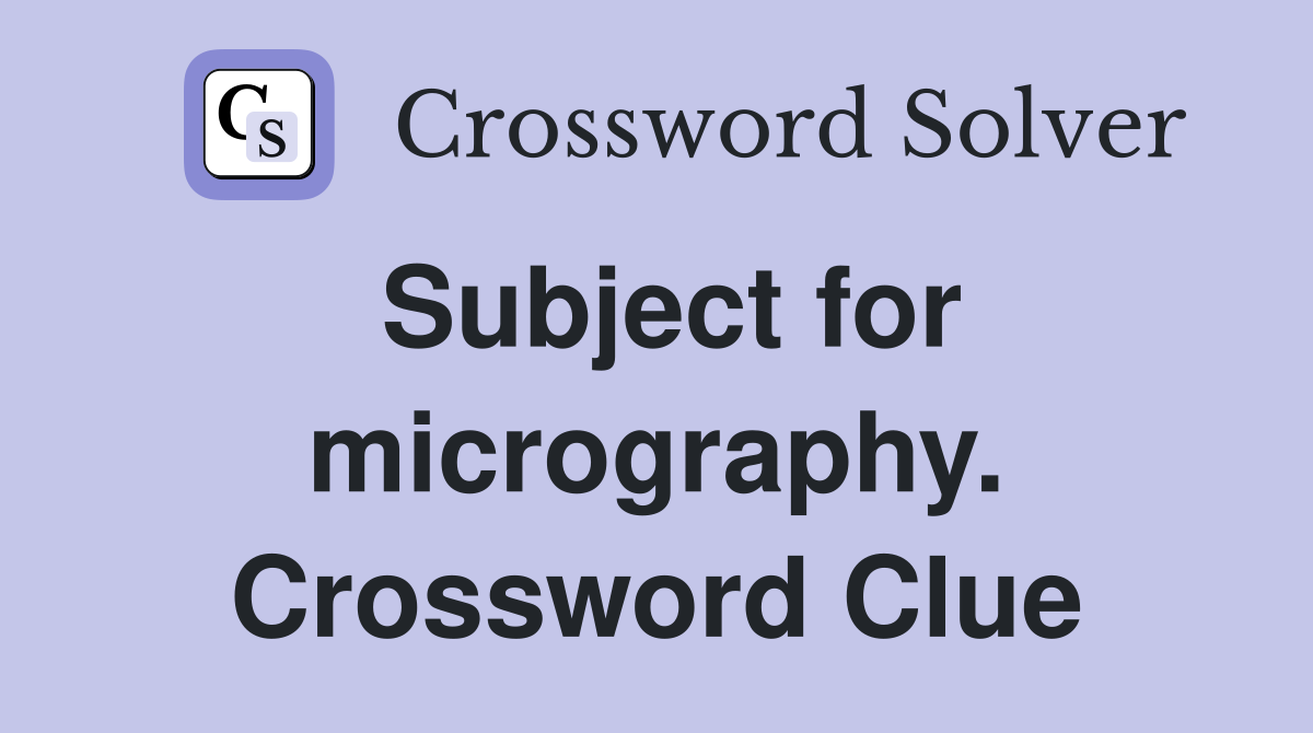 Subject for micrography. Crossword Clue