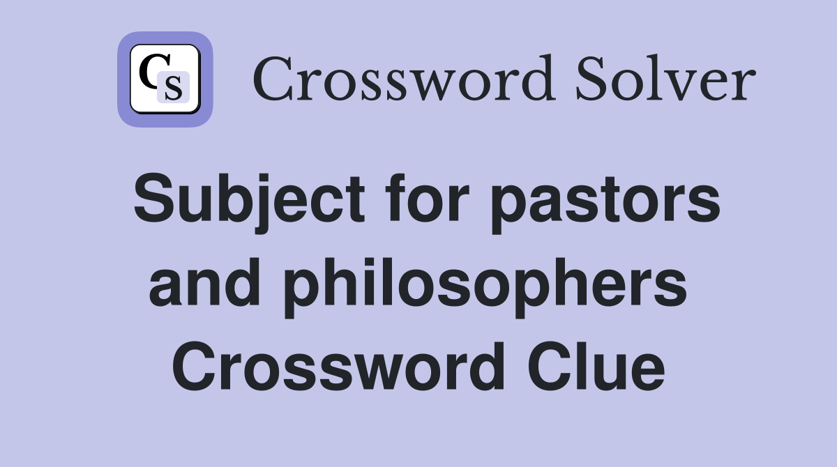 Subject for pastors and philosophers Crossword Clue