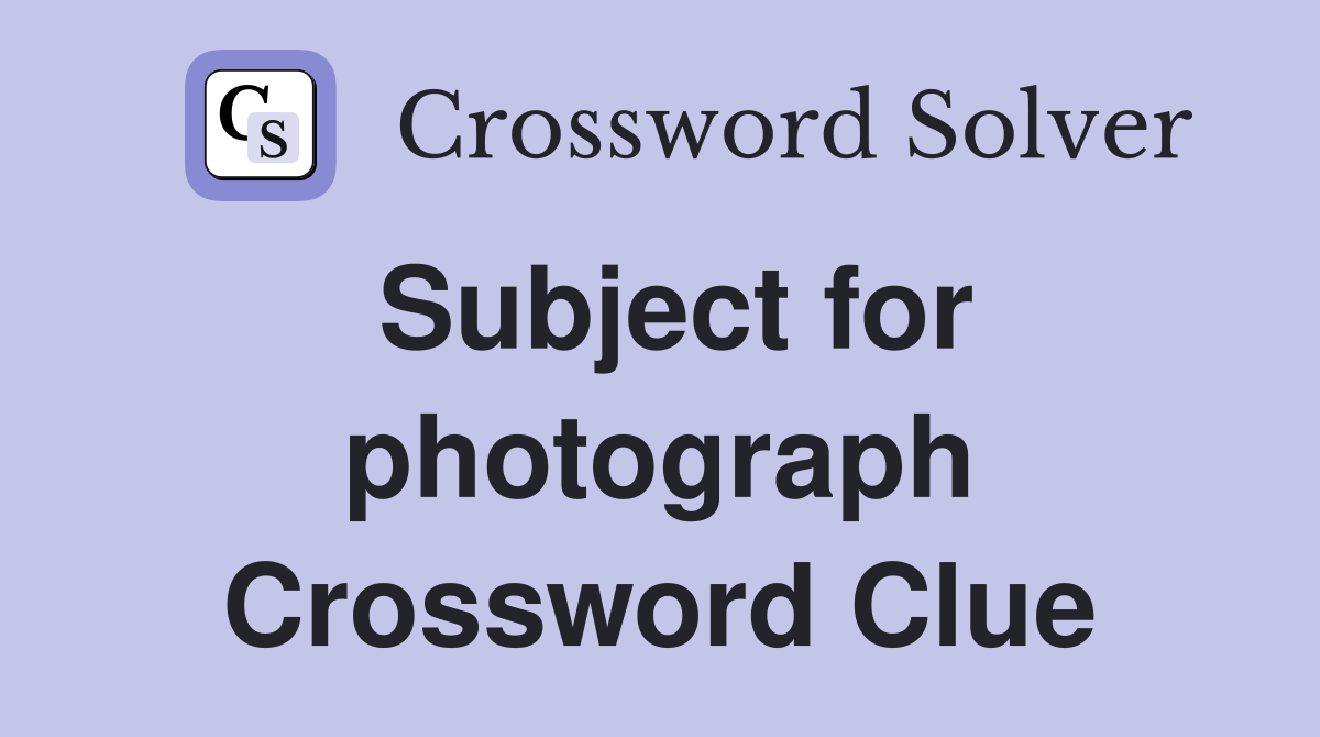 Subject for photograph Crossword Clue