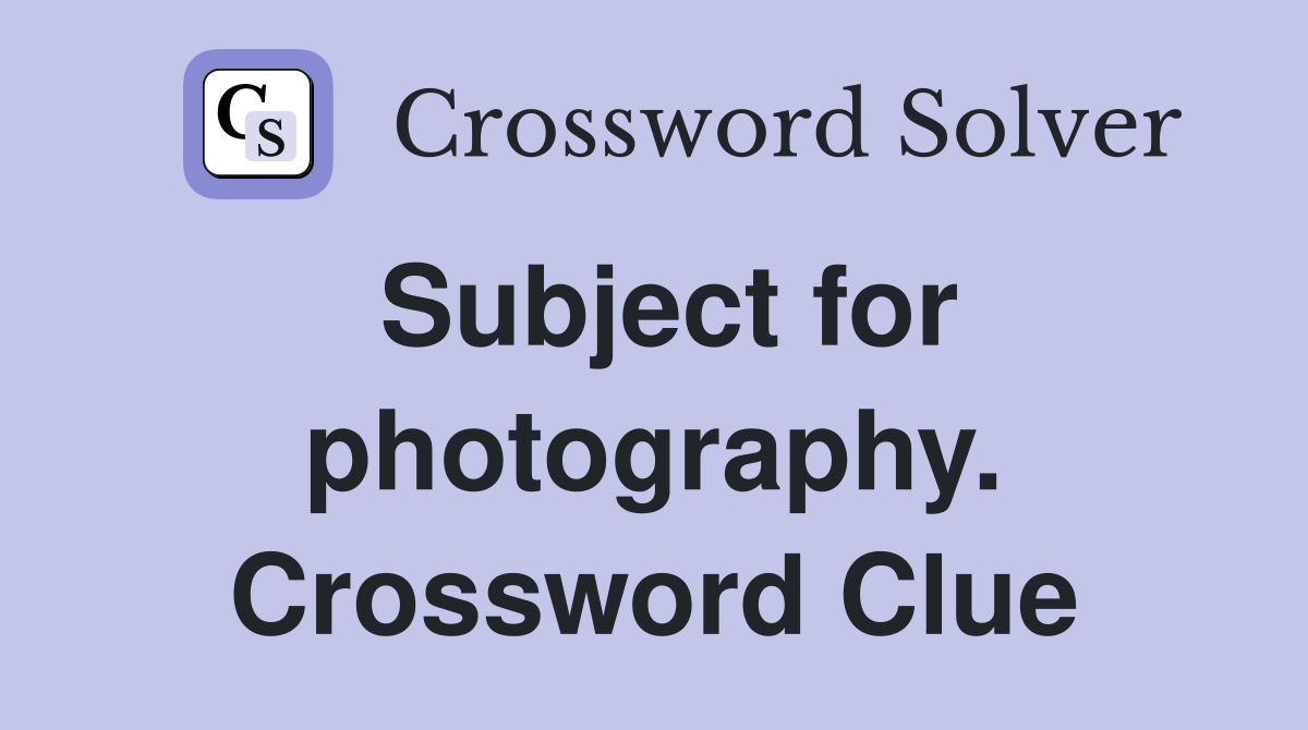 Subject for photography. Crossword Clue