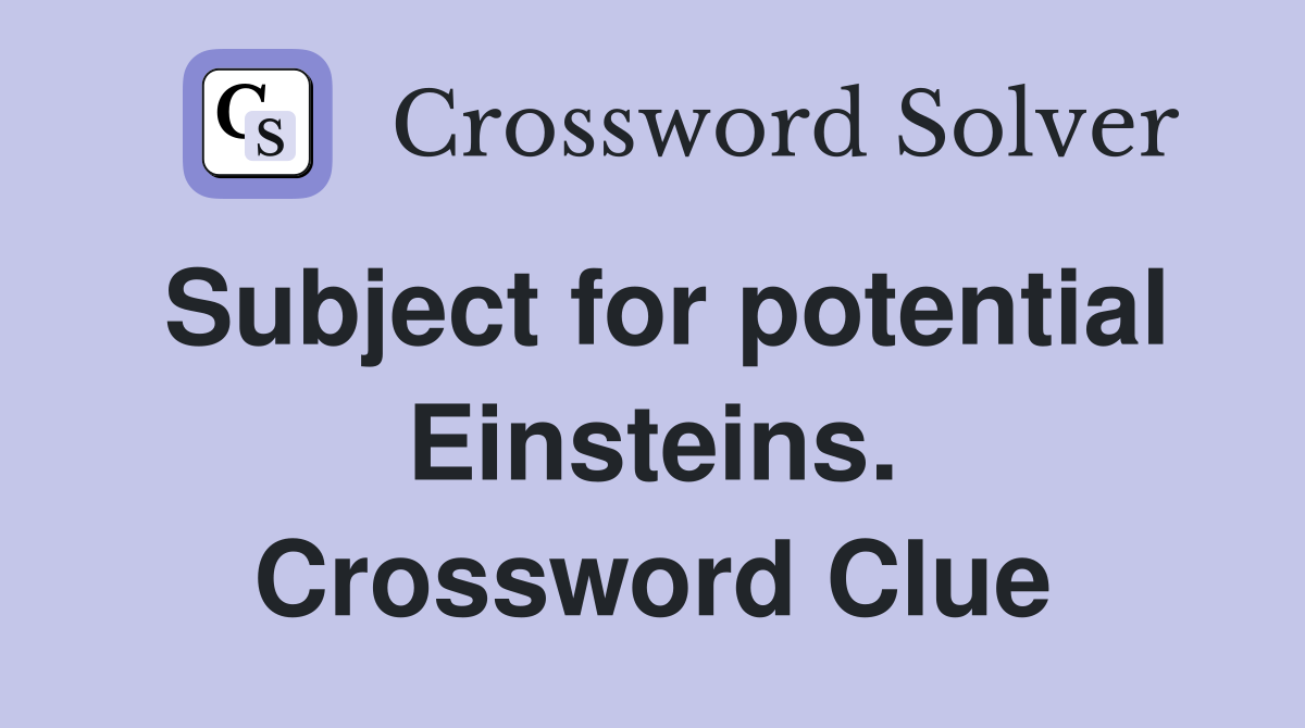Subject for potential Einsteins. Crossword Clue