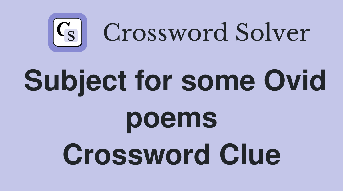Subject for some Ovid poems Crossword Clue