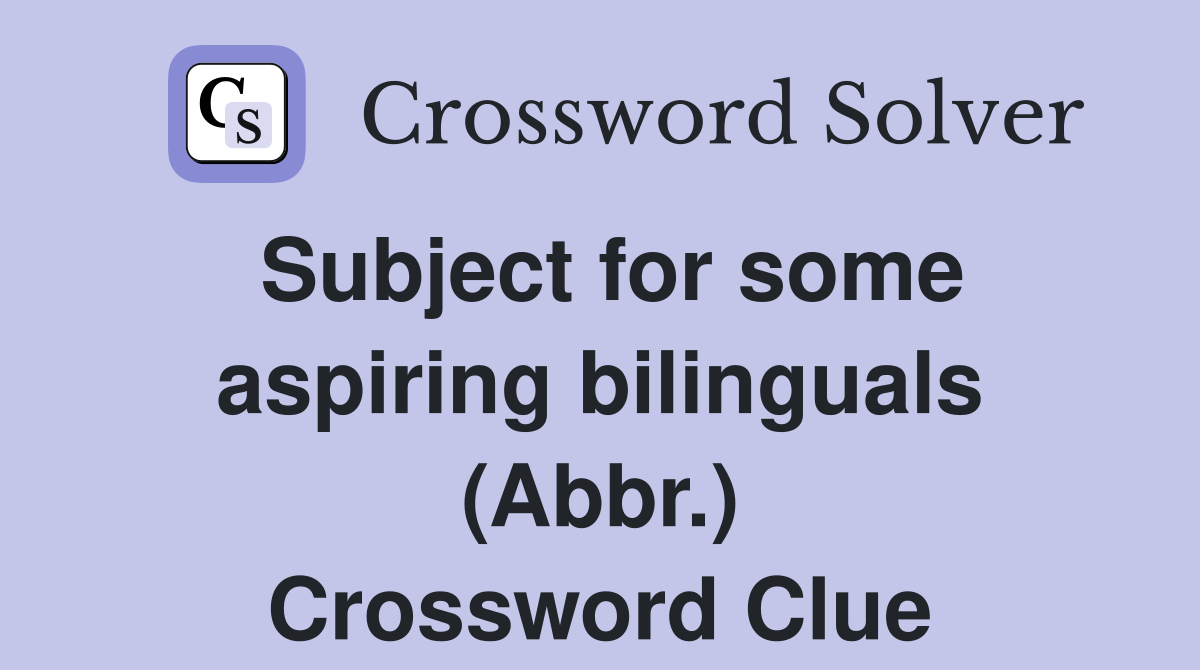 Subject for some aspiring bilinguals (Abbr.) Crossword Clue