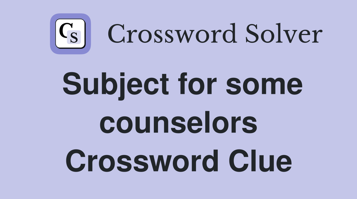 Subject for some counselors Crossword Clue