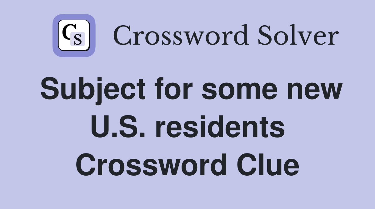 Subject for some new U.S. residents Crossword Clue