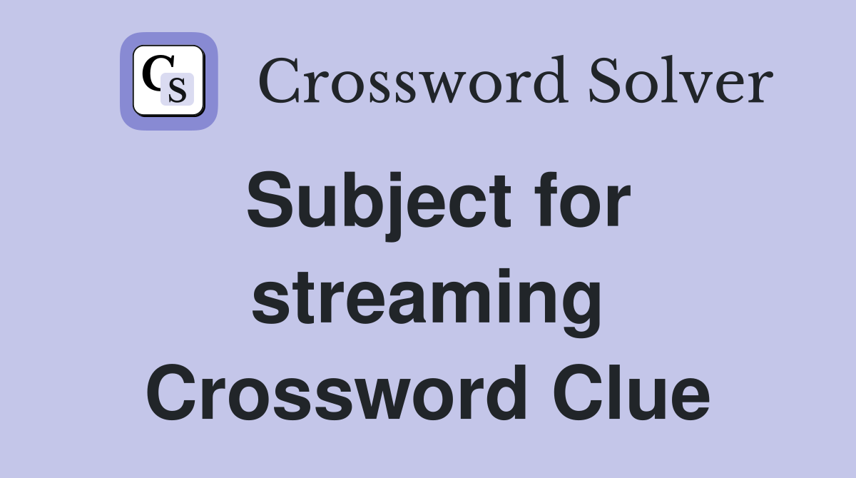 Subject for streaming Crossword Clue