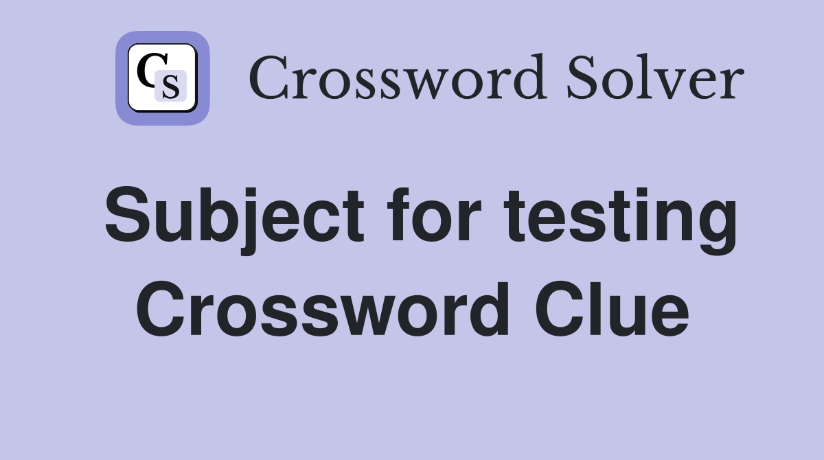 Subject for testing Crossword Clue