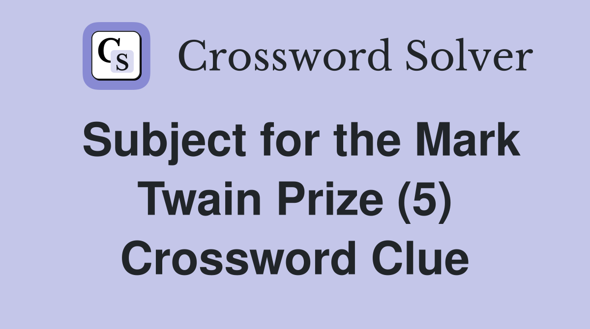 Subject for the Mark Twain Prize (5) Crossword Clue