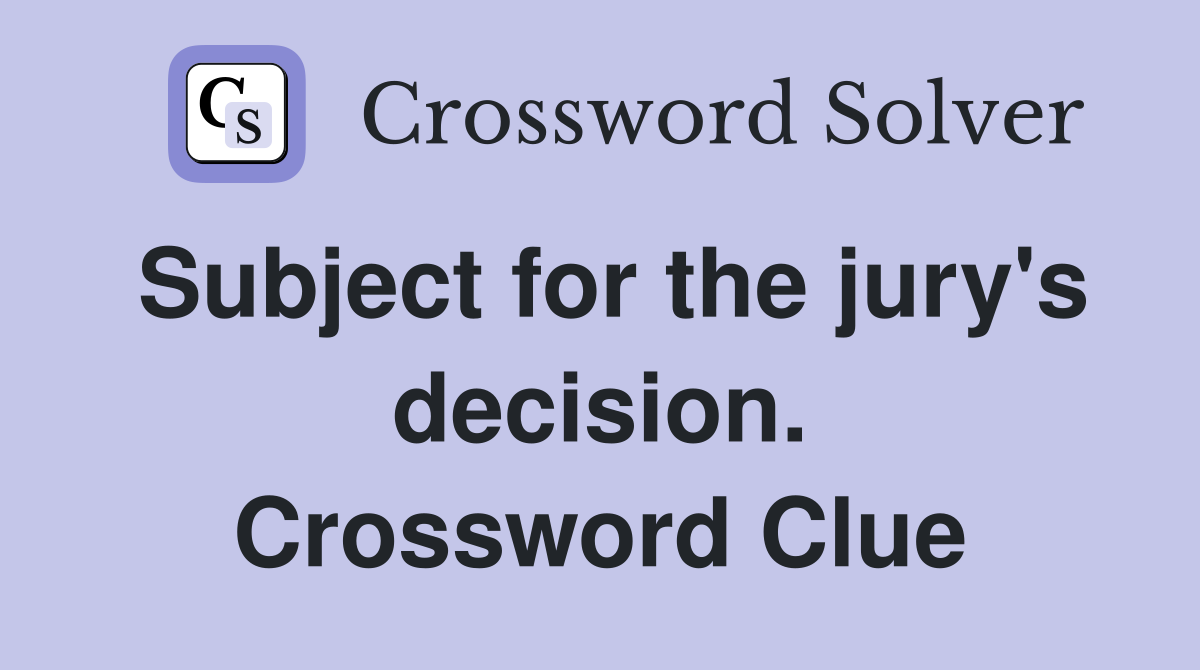 Subject for the jury's decision. Crossword Clue