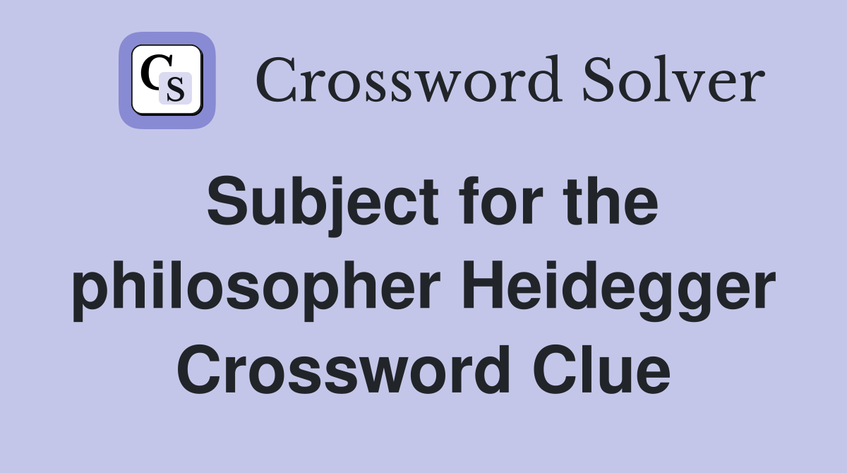 Subject for the philosopher Heidegger Crossword Clue