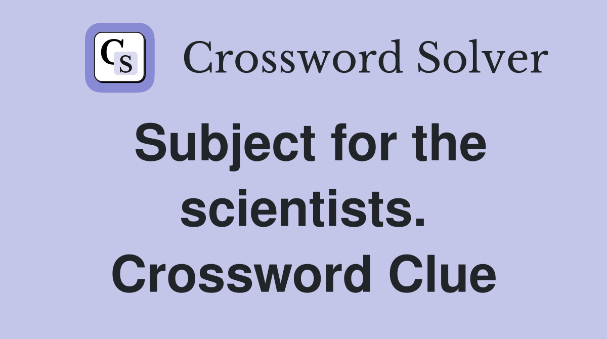 Subject for the scientists. Crossword Clue